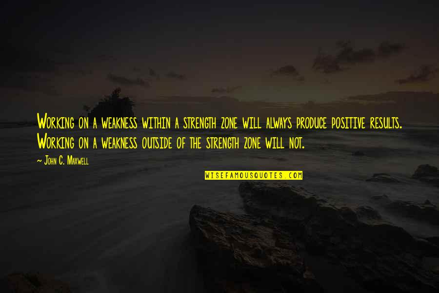 Cerebrum's Quotes By John C. Maxwell: Working on a weakness within a strength zone