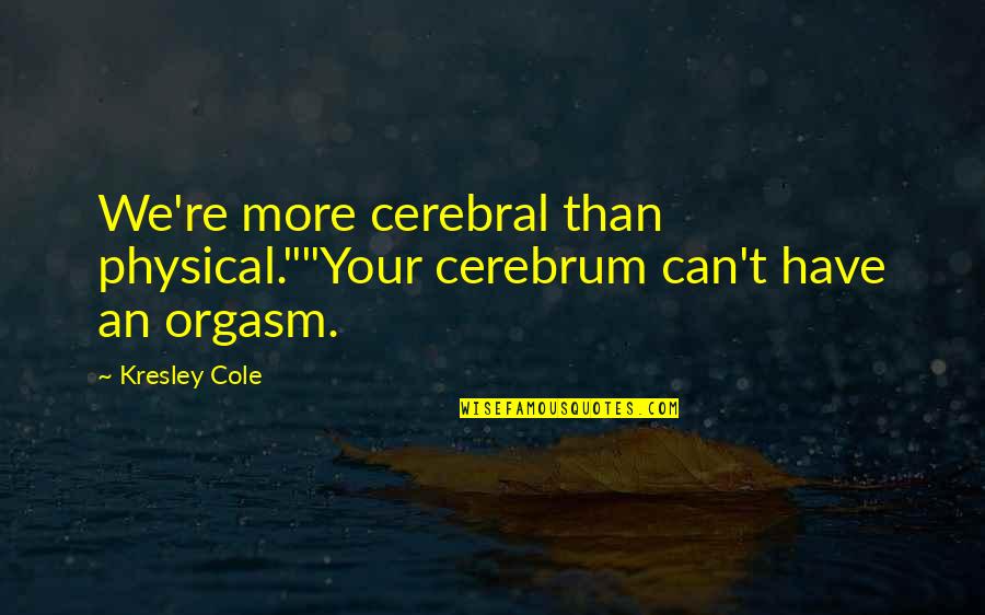 Cerebrum's Quotes By Kresley Cole: We're more cerebral than physical.""Your cerebrum can't have