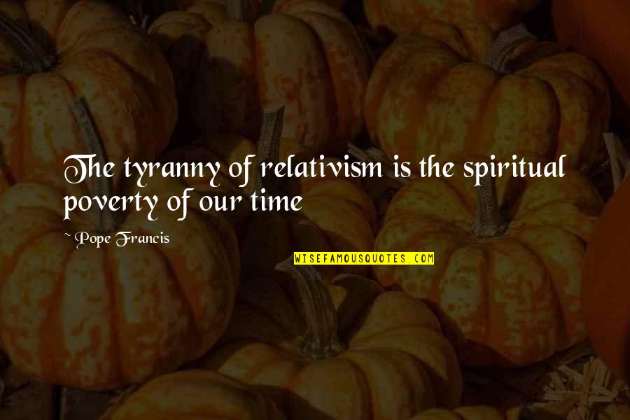 Cereda Custom Quotes By Pope Francis: The tyranny of relativism is the spiritual poverty