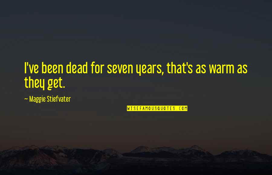 Cerefice Protection Quotes By Maggie Stiefvater: I've been dead for seven years, that's as Cerefice Protection Quotes By Maggie Stiefvater: I've been dead for seven years, that's as