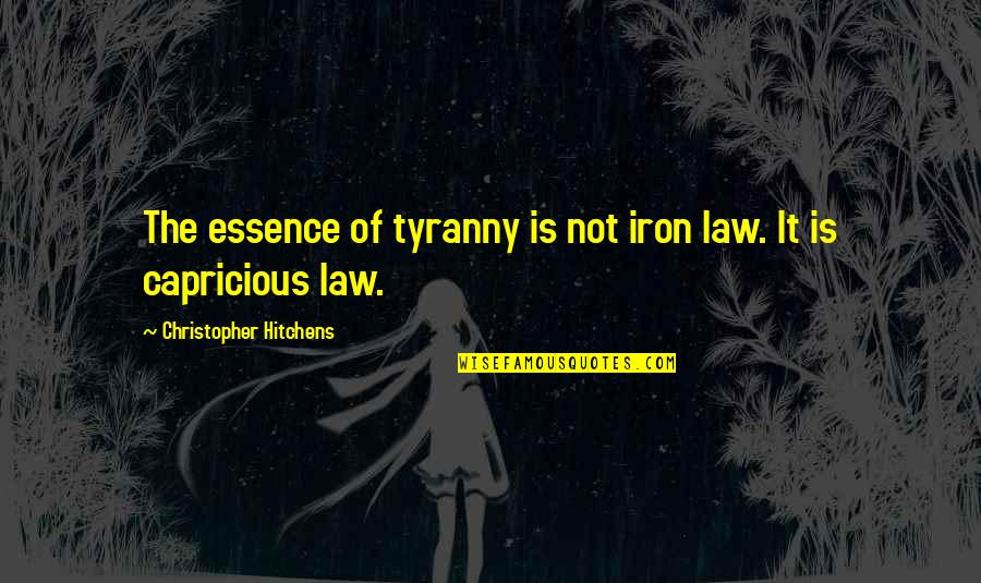 Cerejeiras Arvore Quotes By Christopher Hitchens: The essence of tyranny is not iron law. Cerejeiras Arvore Quotes By Christopher Hitchens: The essence of tyranny is not iron law.