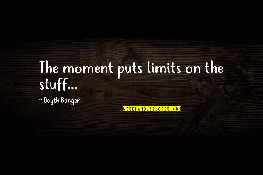 Cerejeiras Arvore Quotes By Deyth Banger: The moment puts limits on the stuff... Cerejeiras Arvore Quotes By Deyth Banger: The moment puts limits on the stuff...