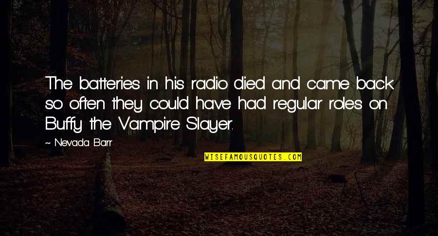 Cerelia Goddess Quotes By Nevada Barr: The batteries in his radio died and came Cerelia Goddess Quotes By Nevada Barr: The batteries in his radio died and came