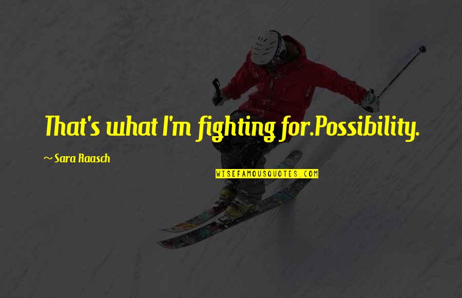Cerements Quotes By Sara Raasch: That's what I'm fighting for.Possibility.