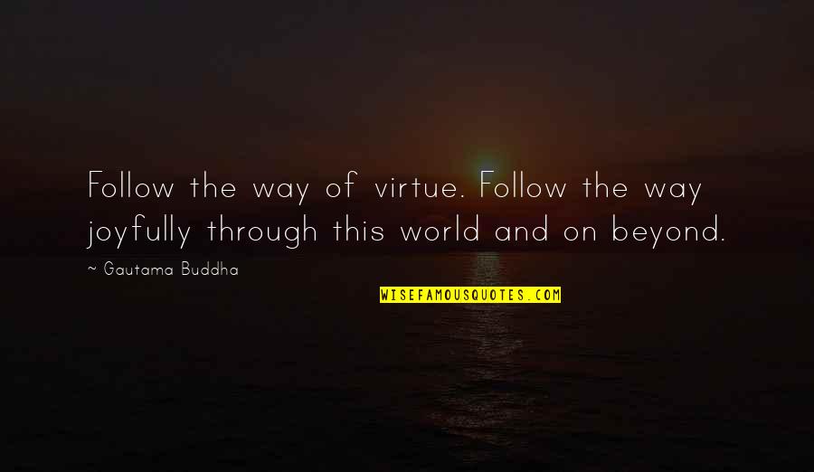 Cerements Synonym Quotes By Gautama Buddha: Follow the way of virtue. Follow the way