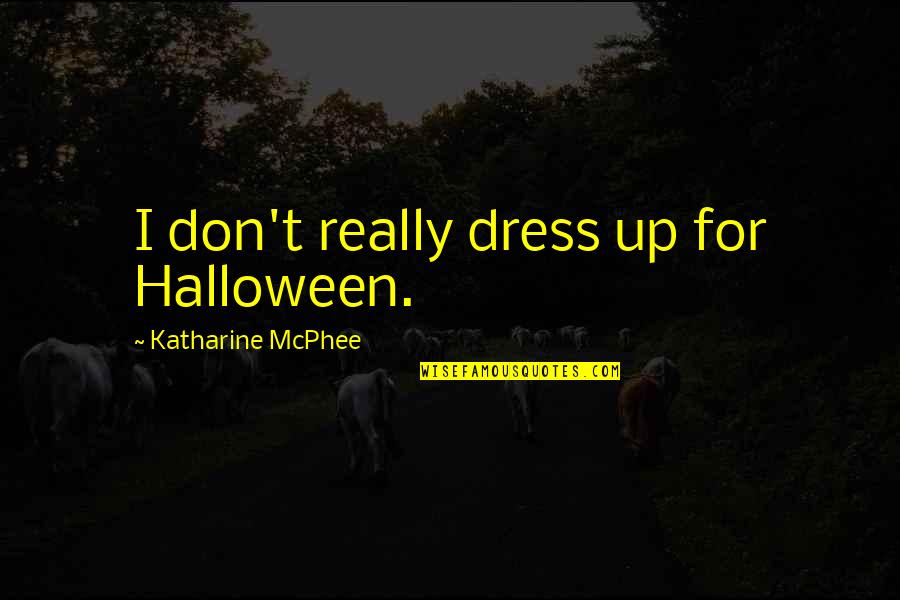 Ceremonial Magic Quotes By Katharine McPhee: I don't really dress up for Halloween.