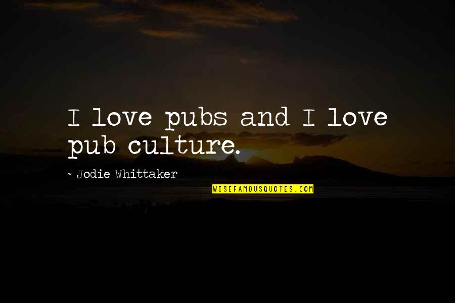 Ceremonial Matcha Quotes By Jodie Whittaker: I love pubs and I love pub culture. Ceremonial Matcha Quotes By Jodie Whittaker: I love pubs and I love pub culture.