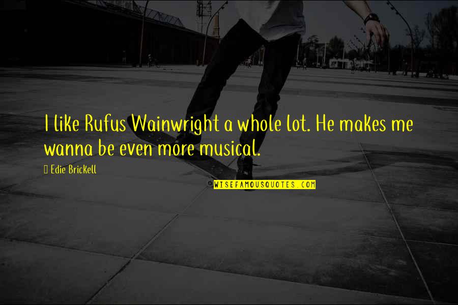Ceremonial Quotes By Edie Brickell: I like Rufus Wainwright a whole lot. He