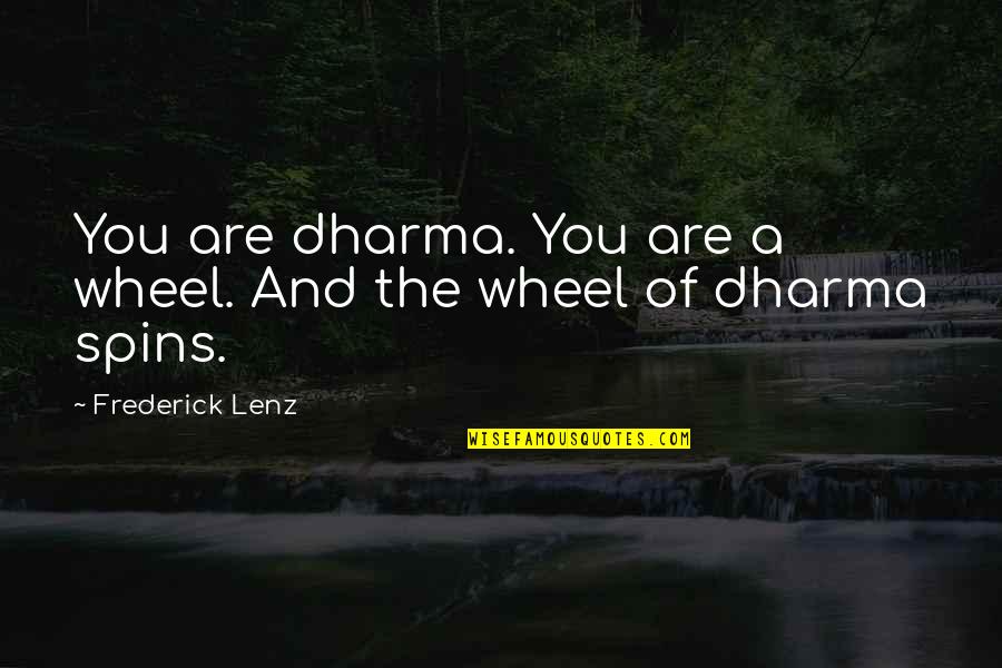 Ceremonial Quotes By Frederick Lenz: You are dharma. You are a wheel. And