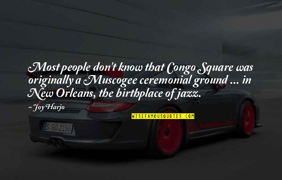 Ceremonial Quotes By Joy Harjo: Most people don't know that Congo Square was