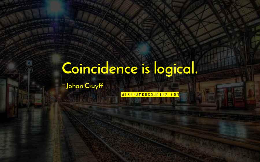 Ceremonially Defiled Quotes By Johan Cruyff: Coincidence is logical. Ceremonially Defiled Quotes By Johan Cruyff: Coincidence is logical.