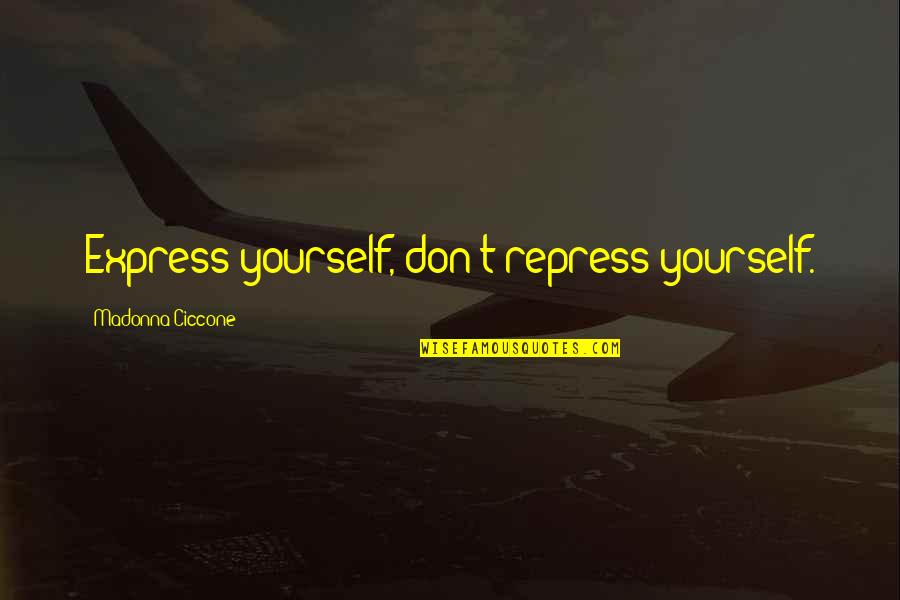 Ceremonially Impure Quotes By Madonna Ciccone: Express yourself, don't repress yourself. Ceremonially Impure Quotes By Madonna Ciccone: Express yourself, don't repress yourself.