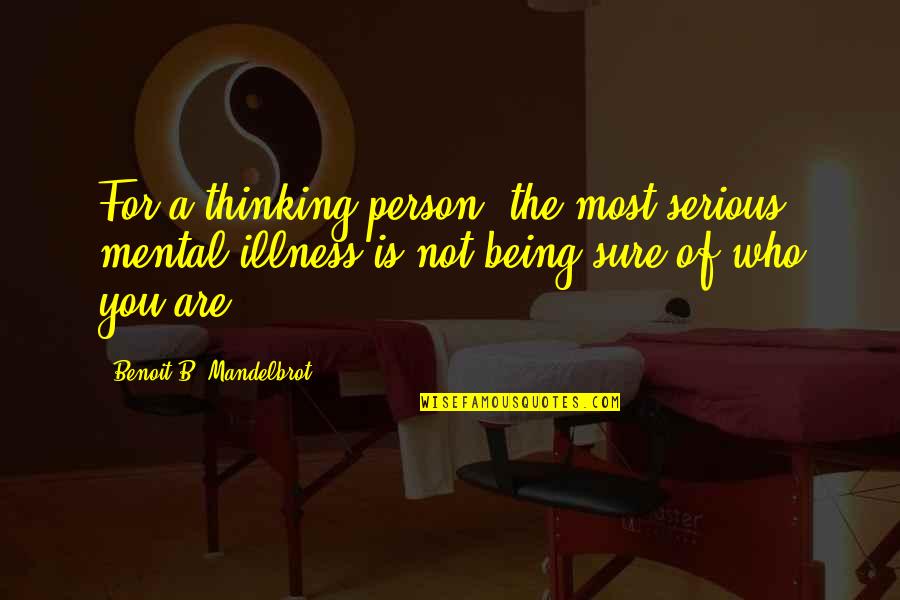 Ceremonially Names Quotes By Benoit B. Mandelbrot: For a thinking person, the most serious mental Ceremonially Names Quotes By Benoit B. Mandelbrot: For a thinking person, the most serious mental