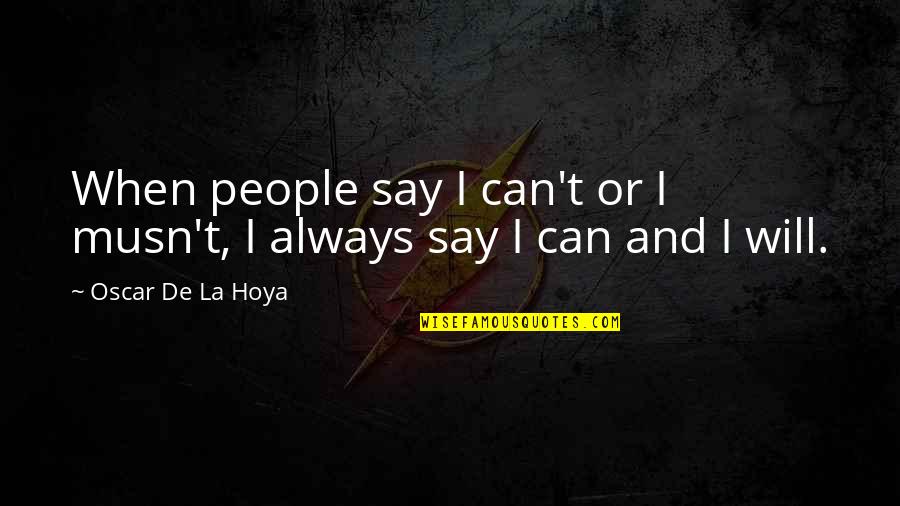 Ceremonials Quotes By Oscar De La Hoya: When people say I can't or I musn't,