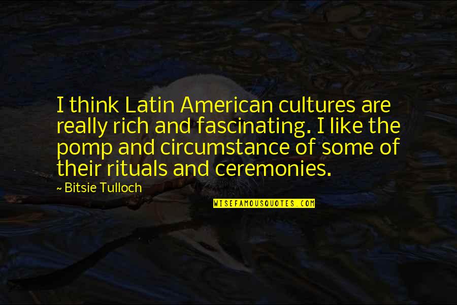 Ceremonies Quotes By Bitsie Tulloch: I think Latin American cultures are really rich