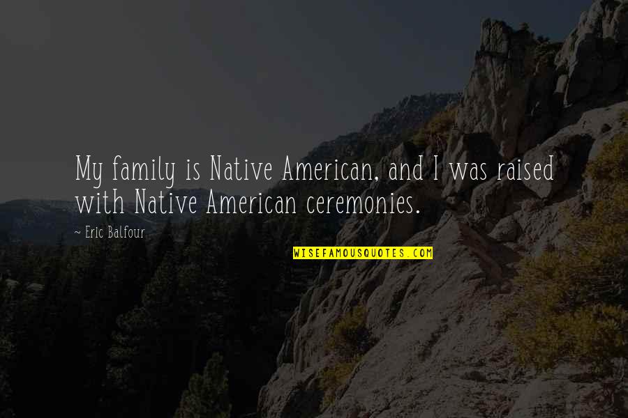 Ceremonies Quotes By Eric Balfour: My family is Native American, and I was