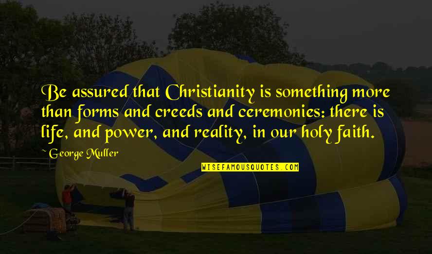 Ceremonies Quotes By George Muller: Be assured that Christianity is something more than