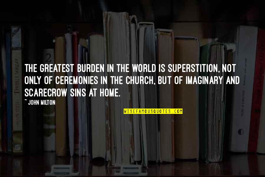 Ceremonies Quotes By John Milton: The greatest burden in the world is superstition,