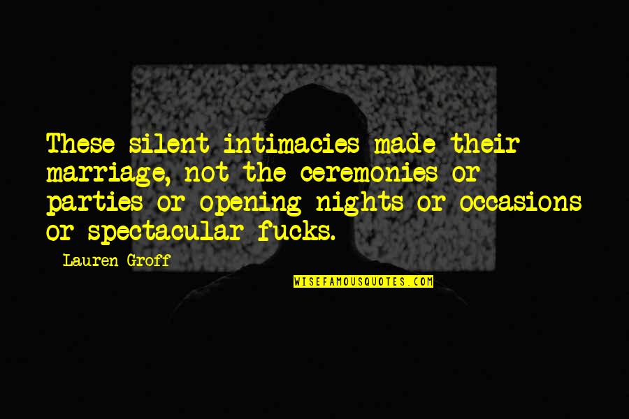 Ceremonies Quotes By Lauren Groff: These silent intimacies made their marriage, not the