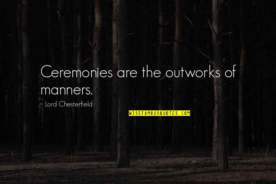 Ceremonies Quotes By Lord Chesterfield: Ceremonies are the outworks of manners.