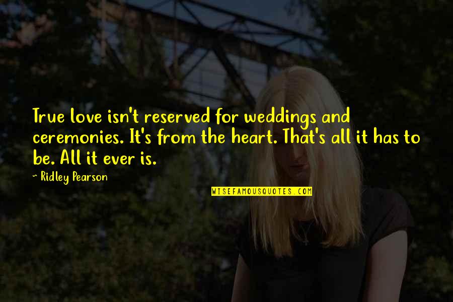 Ceremonies Quotes By Ridley Pearson: True love isn't reserved for weddings and ceremonies.