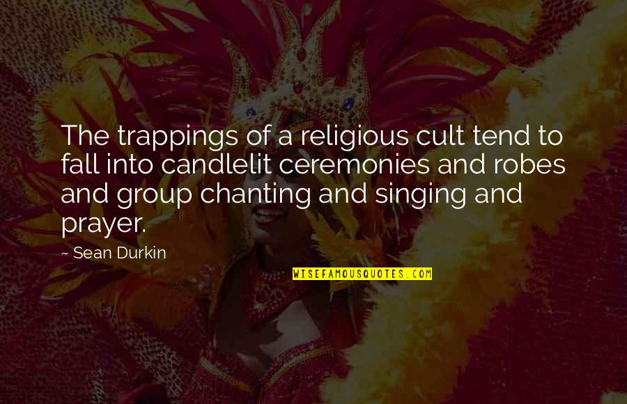 Ceremonies Quotes By Sean Durkin: The trappings of a religious cult tend to