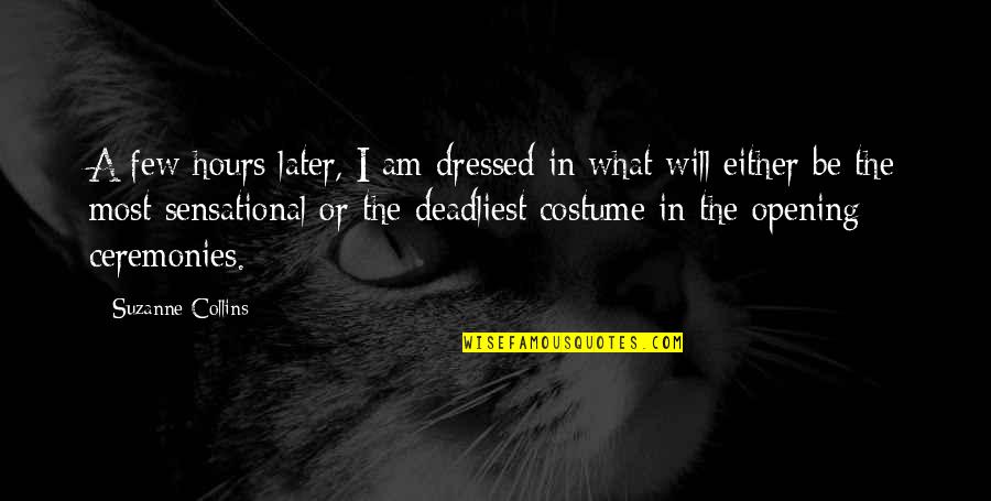 Ceremonies Quotes By Suzanne Collins: A few hours later, I am dressed in