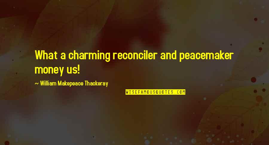 Ceremonious Quotes By William Makepeace Thackeray: What a charming reconciler and peacemaker money us! Ceremonious Quotes By William Makepeace Thackeray: What a charming reconciler and peacemaker money us!