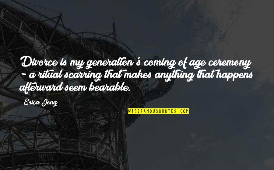 Ceremony And Ritual Quotes By Erica Jong: Divorce is my generation's coming of age ceremony