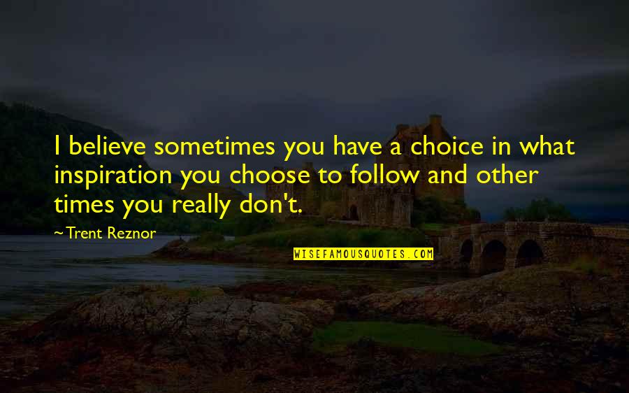 Ceremony And Ritual Quotes By Trent Reznor: I believe sometimes you have a choice in