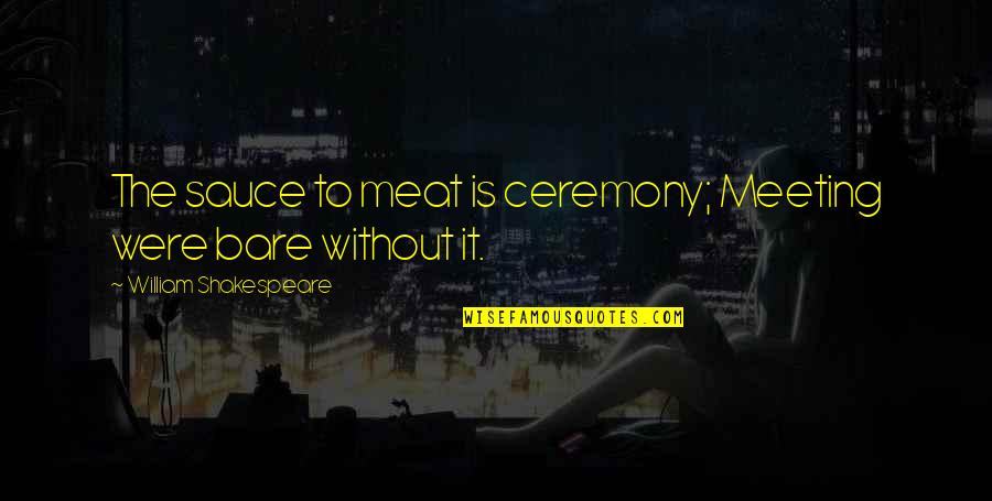 Ceremony And Ritual Quotes By William Shakespeare: The sauce to meat is ceremony; Meeting were