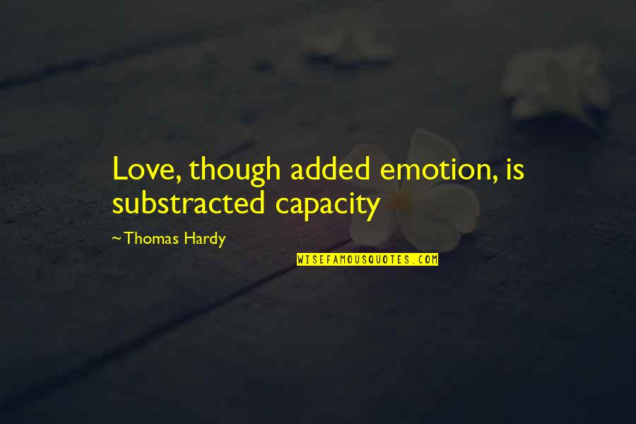 Ceremony Silko Quotes By Thomas Hardy: Love, though added emotion, is substracted capacity