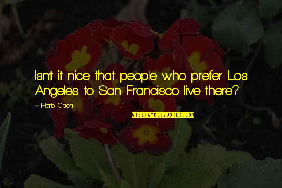 Cerenia For Dogs Quotes By Herb Caen: Isn't it nice that people who prefer Los