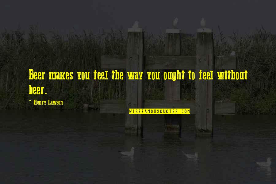 Cerenia Tablets Quotes By Henry Lawson: Beer makes you feel the way you ought Cerenia Tablets Quotes By Henry Lawson: Beer makes you feel the way you ought