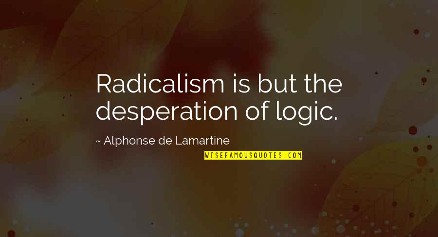 Cerenko Danko Quotes By Alphonse De Lamartine: Radicalism is but the desperation of logic.