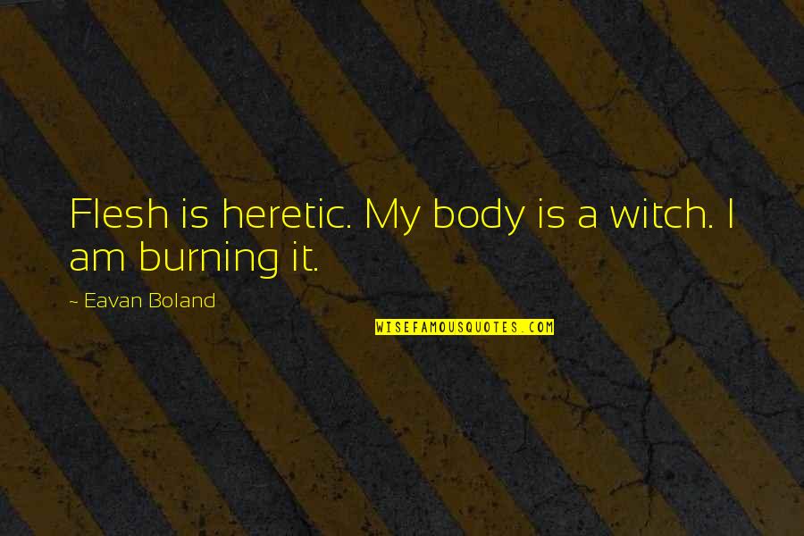 Cerenko Danko Quotes By Eavan Boland: Flesh is heretic. My body is a witch.