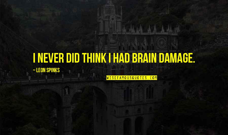 Cerenko Danko Quotes By Leon Spinks: I never did think I had brain damage.