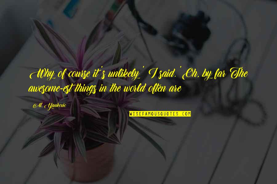 Cereus Cactus Quotes By Al Yankovic: Why of course it's unlikely!' I said. 'Oh,