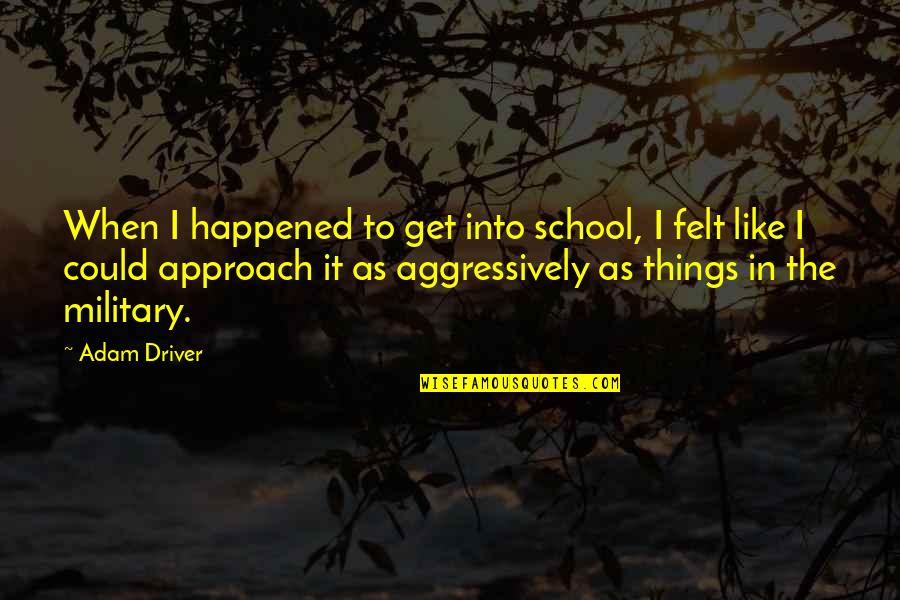 Cereus Forbesii Quotes By Adam Driver: When I happened to get into school, I