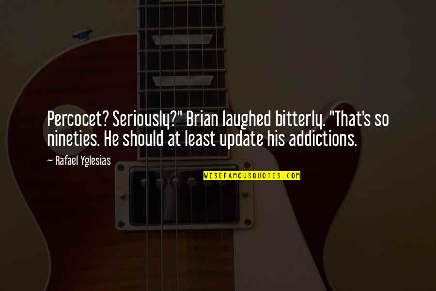 Cereus Spiralis Quotes By Rafael Yglesias: Percocet? Seriously?" Brian laughed bitterly. "That's so nineties.