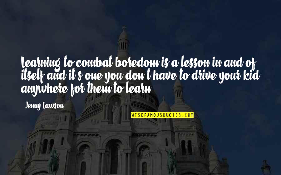 Cereyanlar Quotes By Jenny Lawson: Learning to combat boredom is a lesson in