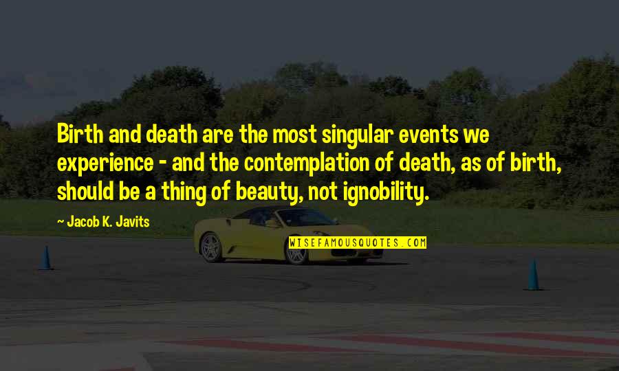 Cerezal Piscinas Quotes By Jacob K. Javits: Birth and death are the most singular events Cerezal Piscinas Quotes By Jacob K. Javits: Birth and death are the most singular events
