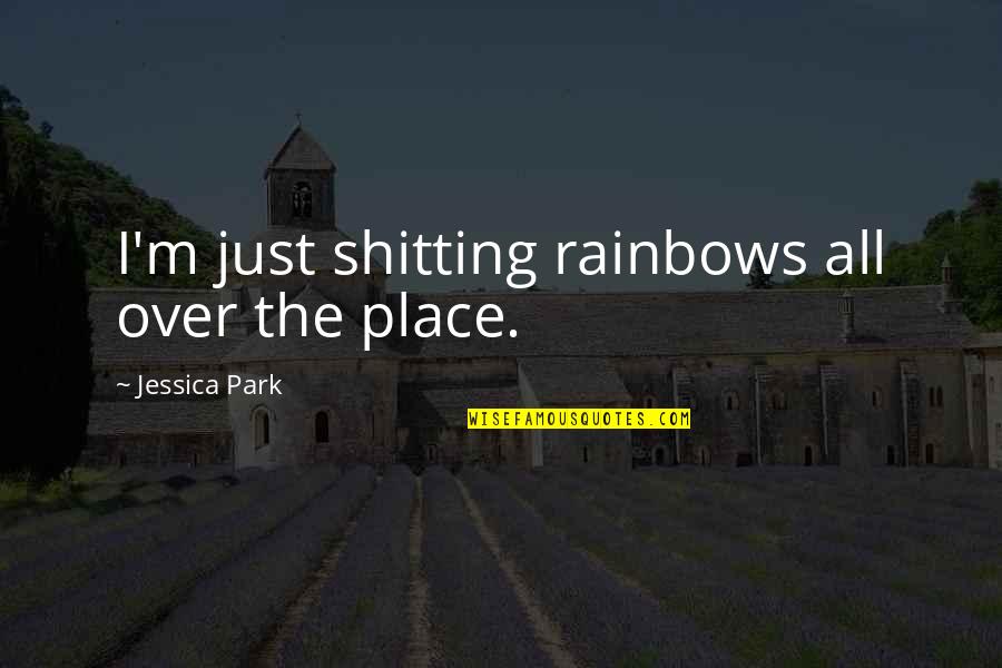 Cerezas Para Quotes By Jessica Park: I'm just shitting rainbows all over the place.