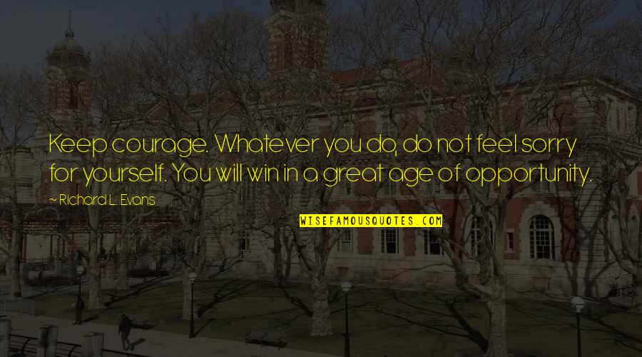 Cerezos Dibujos Quotes By Richard L. Evans: Keep courage. Whatever you do, do not feel Cerezos Dibujos Quotes By Richard L. Evans: Keep courage. Whatever you do, do not feel