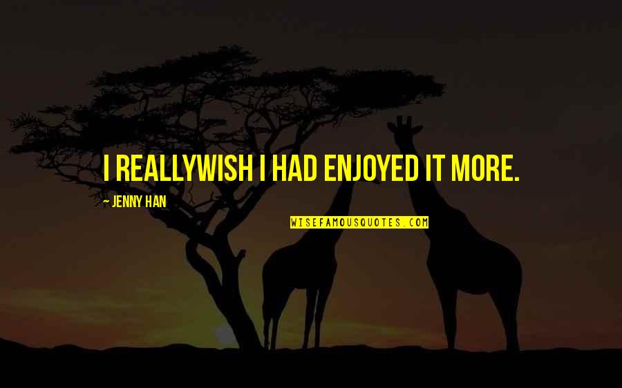 Cerfs Quotes By Jenny Han: I reallywish I had enjoyed it more.