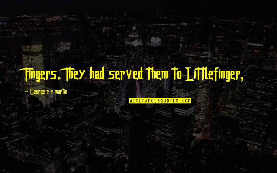 Cerha Petr Quotes By George R R Martin: Fingers. They had served them to Littlefinger,