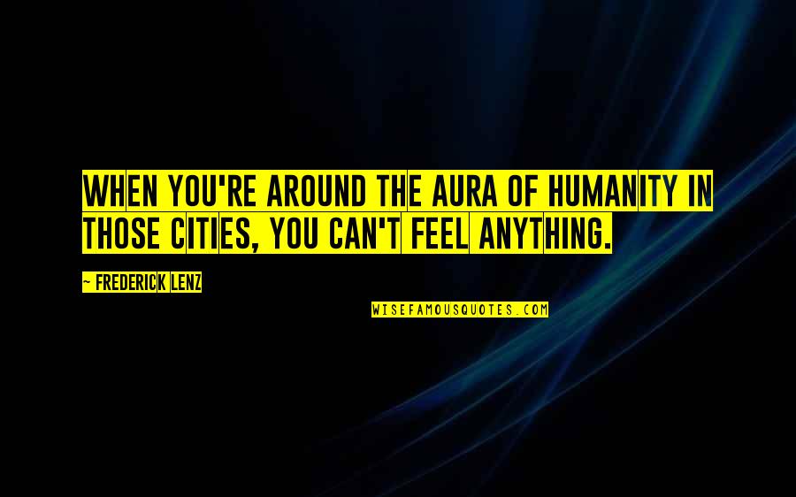 Ceridwen Quotes By Frederick Lenz: When you're around the aura of humanity in