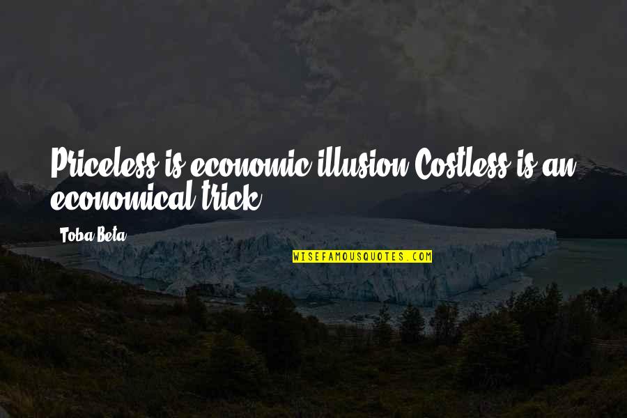 Ceridwen Quotes By Toba Beta: Priceless is economic illusion.Costless is an economical trick.