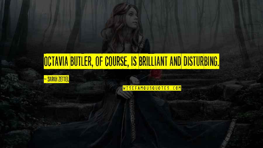 Ceriello Burgers Quotes By Sarah Zettel: Octavia Butler, of course, is brilliant and disturbing.