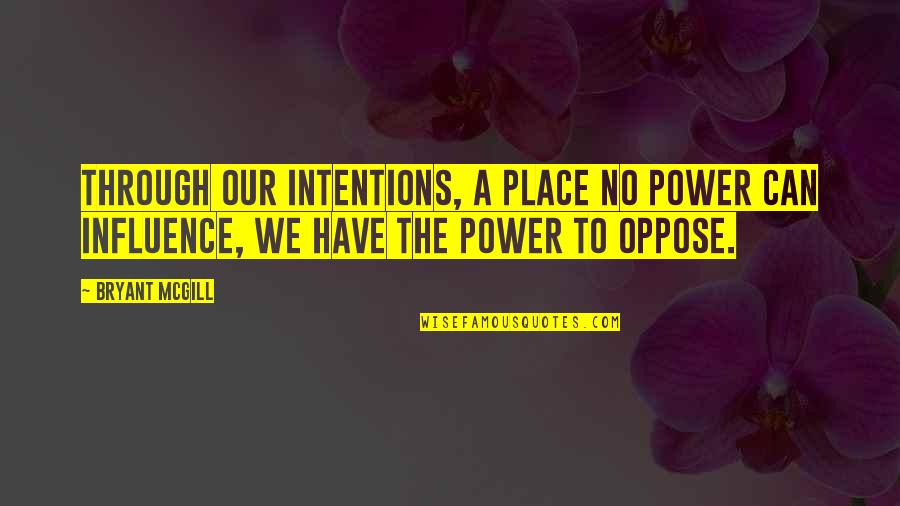 Cerini Bronx Quotes By Bryant McGill: Through our intentions, a place no power can